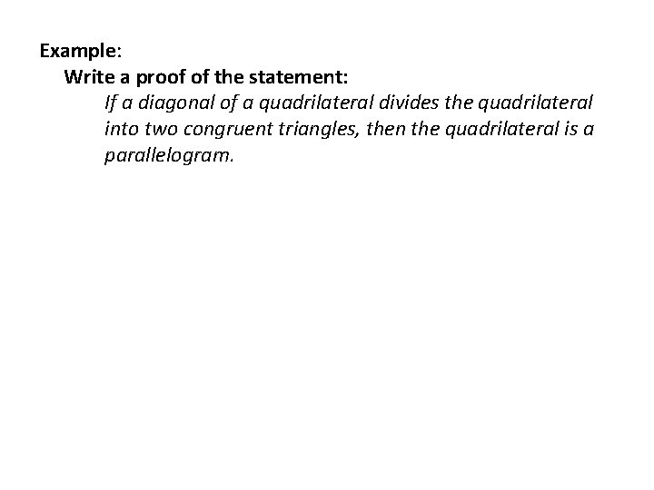 Example: Write a proof of the statement: If a diagonal of a quadrilateral divides