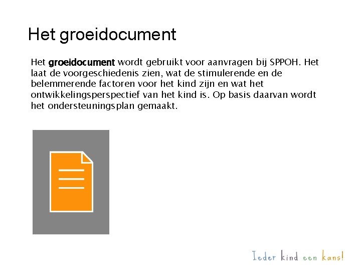 Het groeidocument wordt gebruikt voor aanvragen bij SPPOH. Het laat de voorgeschiedenis zien, wat