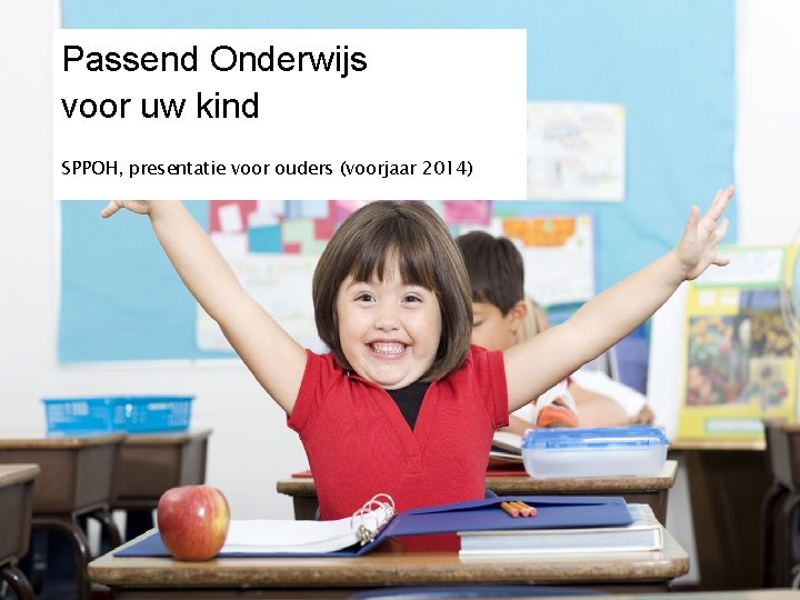 Passend Onderwijs voor uw kind SPPOH, presentatie voor ouders (voorjaar 2014) 