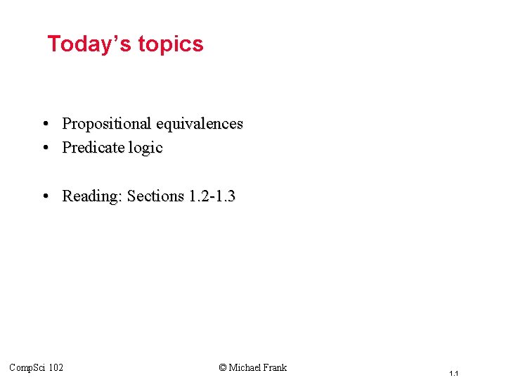 Today’s topics • Propositional equivalences • Predicate logic • Reading: Sections 1. 2 -1.