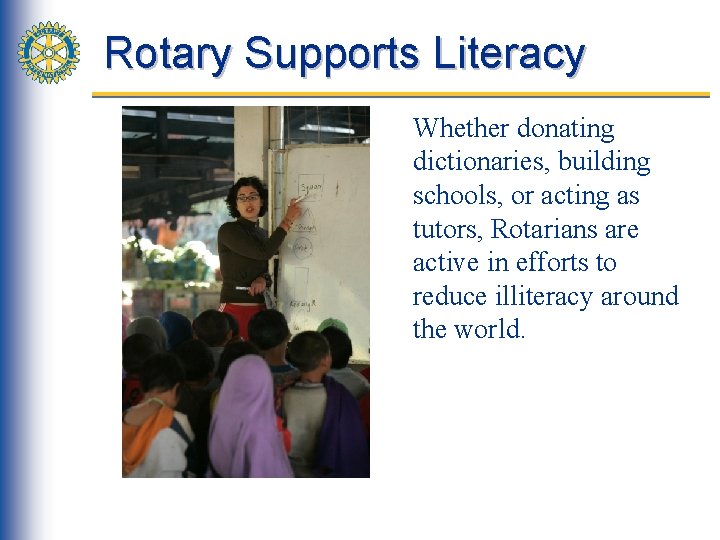 Rotary Supports Literacy Whether donating dictionaries, building schools, or acting as tutors, Rotarians are