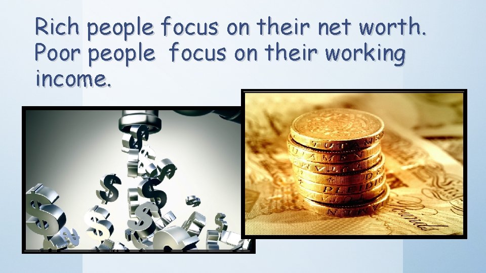 Rich people focus on their net worth. Poor people focus on their working income.