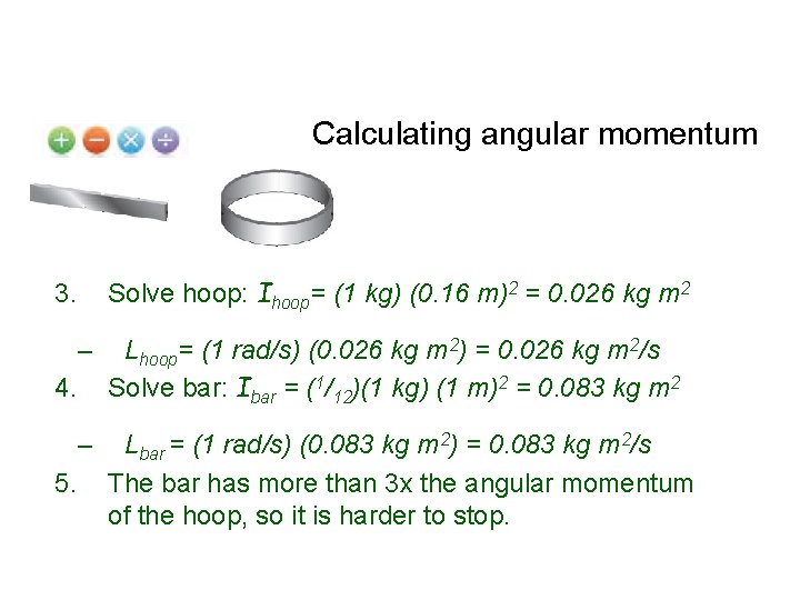 Calculating angular momentum 3. Solve hoop: Ihoop= (1 kg) (0. 16 m)2 = 0.