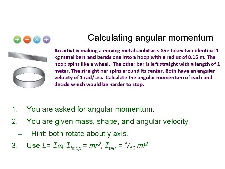 Calculating angular momentum An artist is making a moving metal sculpture. She takes two