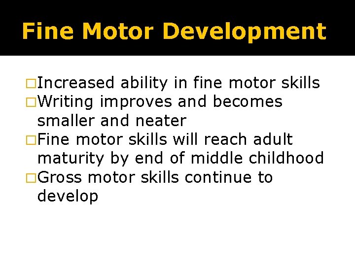 Fine Motor Development �Increased ability in fine motor skills �Writing improves and becomes smaller