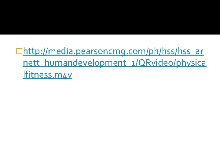 �http: //media. pearsoncmg. com/ph/hss_ar nett_humandevelopment_1/QRvideo/physica lfitness. m 4 v 