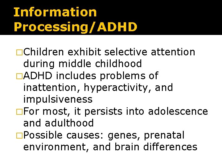 Information Processing/ADHD �Children exhibit selective attention during middle childhood �ADHD includes problems of inattention,