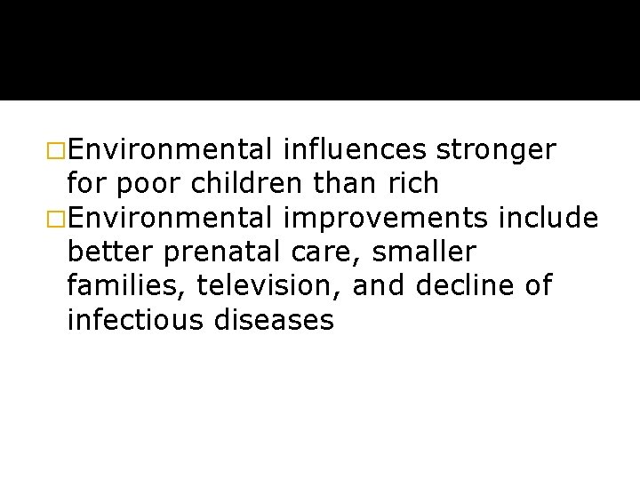 �Environmental influences stronger for poor children than rich �Environmental improvements include better prenatal care,