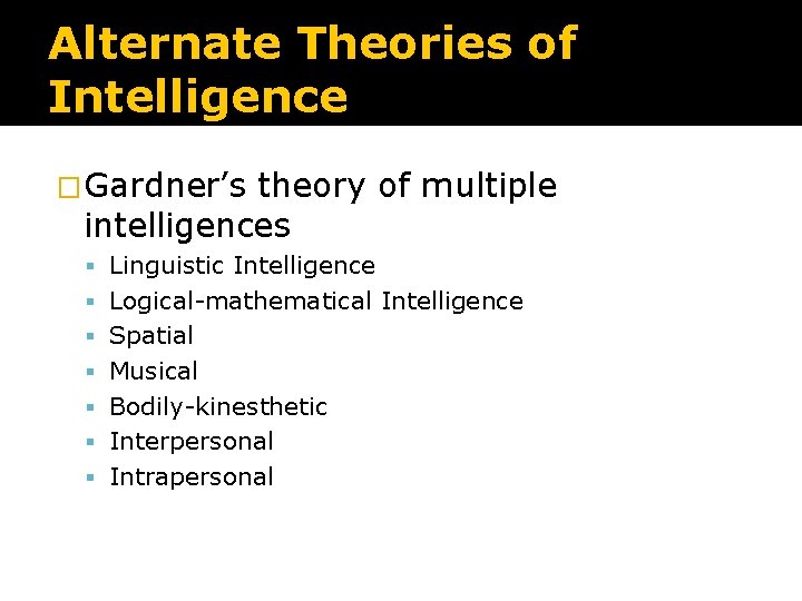 Alternate Theories of Intelligence �Gardner’s theory of multiple intelligences Linguistic Intelligence Logical-mathematical Intelligence Spatial