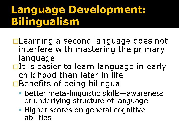 Language Development: Bilingualism �Learning a second language does not interfere with mastering the primary