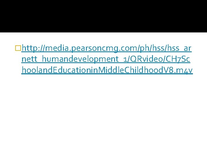 �http: //media. pearsoncmg. com/ph/hss_ar nett_humandevelopment_1/QRvideo/CH 7 Sc hooland. Educationin. Middle. Childhood. V 8. m