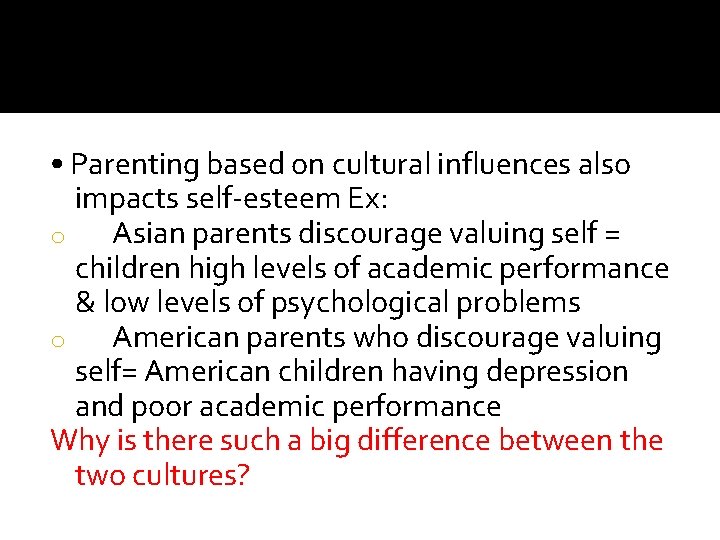  • Parenting based on cultural influences also impacts self-esteem Ex: o Asian parents