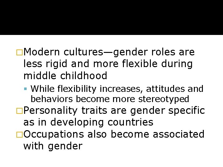 �Modern cultures—gender roles are less rigid and more flexible during middle childhood While flexibility