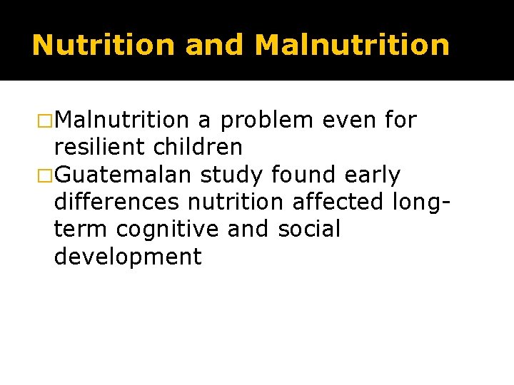 Nutrition and Malnutrition �Malnutrition a problem even for resilient children �Guatemalan study found early