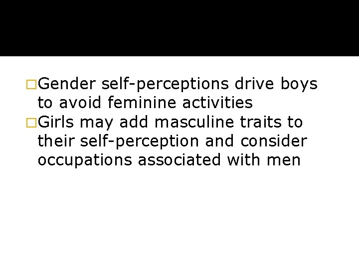 �Gender self-perceptions drive boys to avoid feminine activities �Girls may add masculine traits to