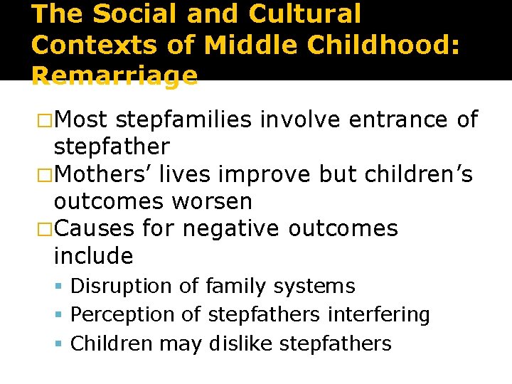 The Social and Cultural Contexts of Middle Childhood: Remarriage �Most stepfamilies involve entrance of