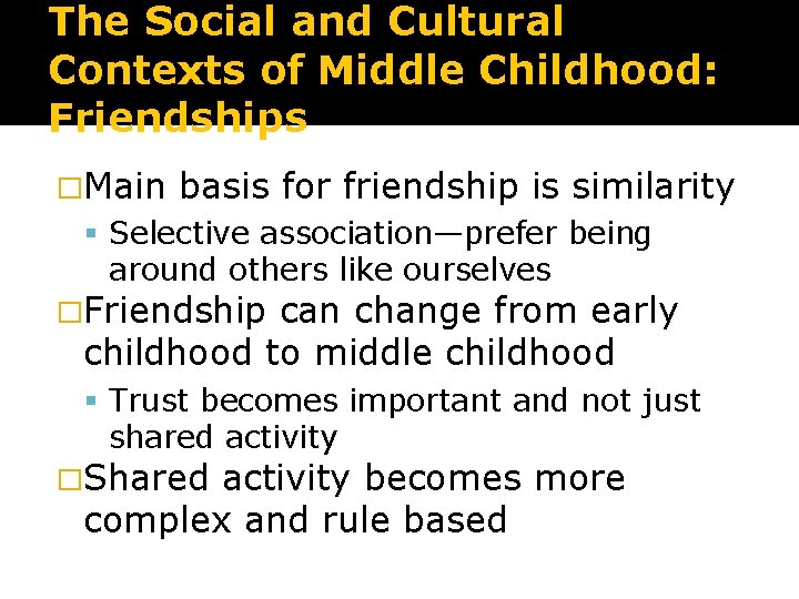 The Social and Cultural Contexts of Middle Childhood: Friendships �Main basis for friendship is