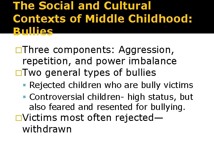 The Social and Cultural Contexts of Middle Childhood: Bullies �Three components: Aggression, repetition, and