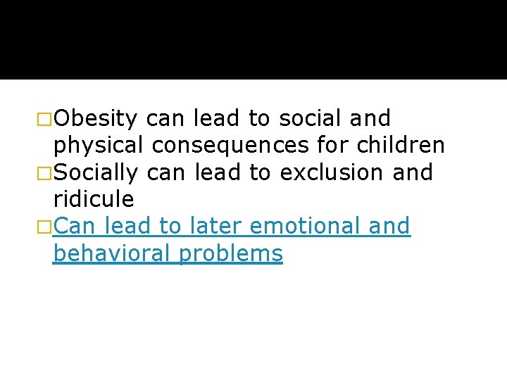 �Obesity can lead to social and physical consequences for children �Socially can lead to