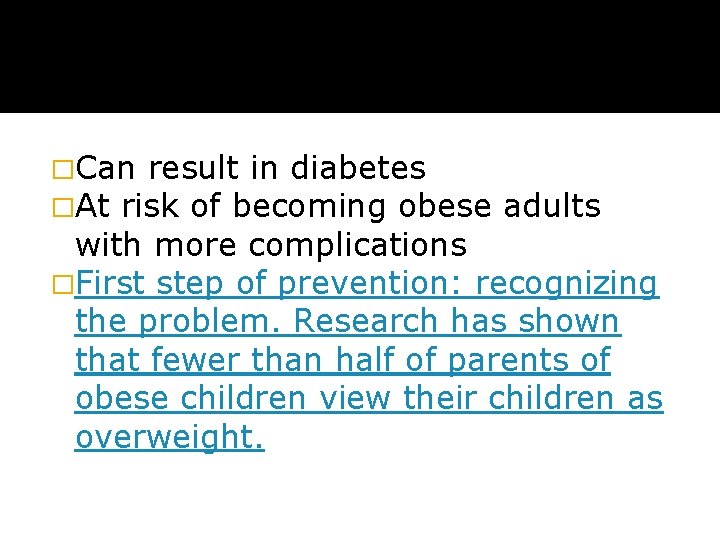 �Can result in diabetes �At risk of becoming obese adults with more complications �First