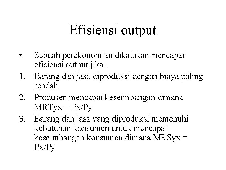 Efisiensi output • Sebuah perekonomian dikatakan mencapai efisiensi output jika : 1. Barang dan