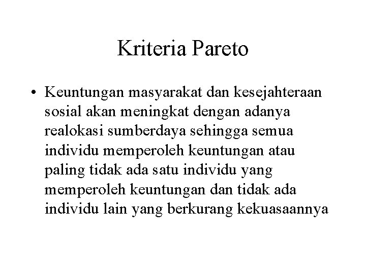 Kriteria Pareto • Keuntungan masyarakat dan kesejahteraan sosial akan meningkat dengan adanya realokasi sumberdaya