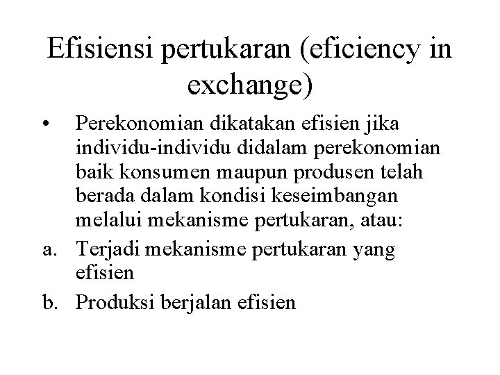 Efisiensi pertukaran (eficiency in exchange) • Perekonomian dikatakan efisien jika individu-individu didalam perekonomian baik Efisiensi pertukaran (eficiency in exchange) • Perekonomian dikatakan efisien jika individu-individu didalam perekonomian baik