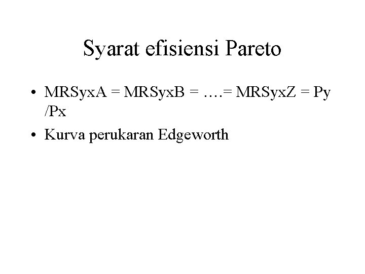 Syarat efisiensi Pareto • MRSyx. A = MRSyx. B = …. = MRSyx. Z