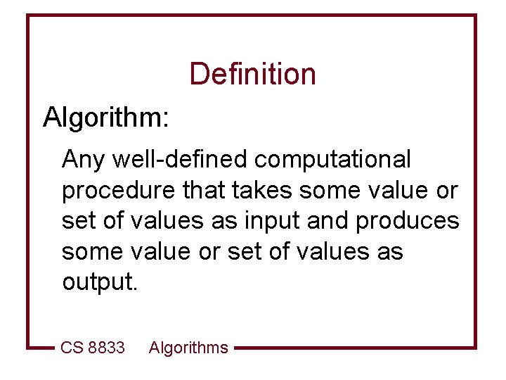 Definition Algorithm: Any well-defined computational procedure that takes some value or set of values