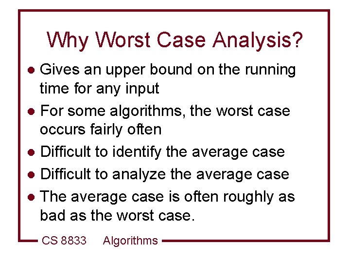 Why Worst Case Analysis? Gives an upper bound on the running time for any