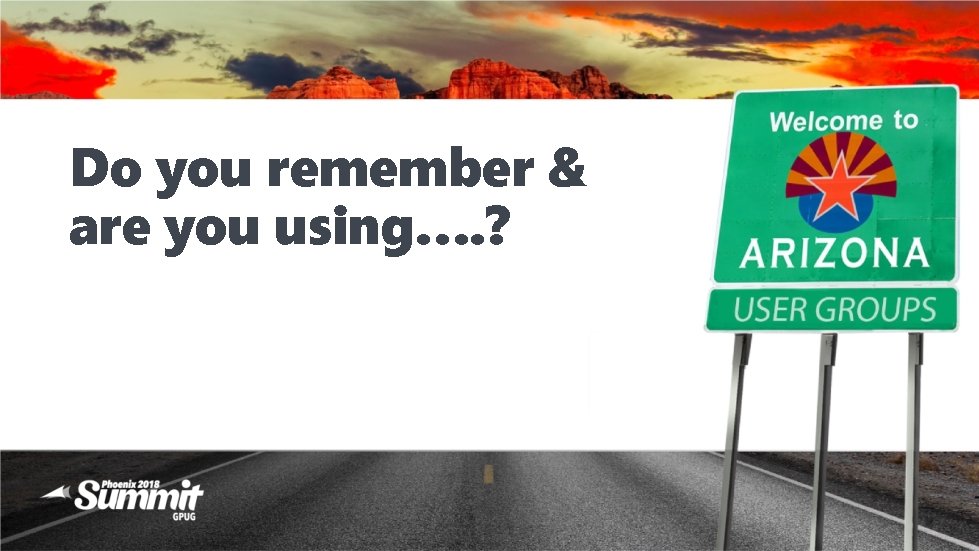 Do you remember & are you using…. ? 