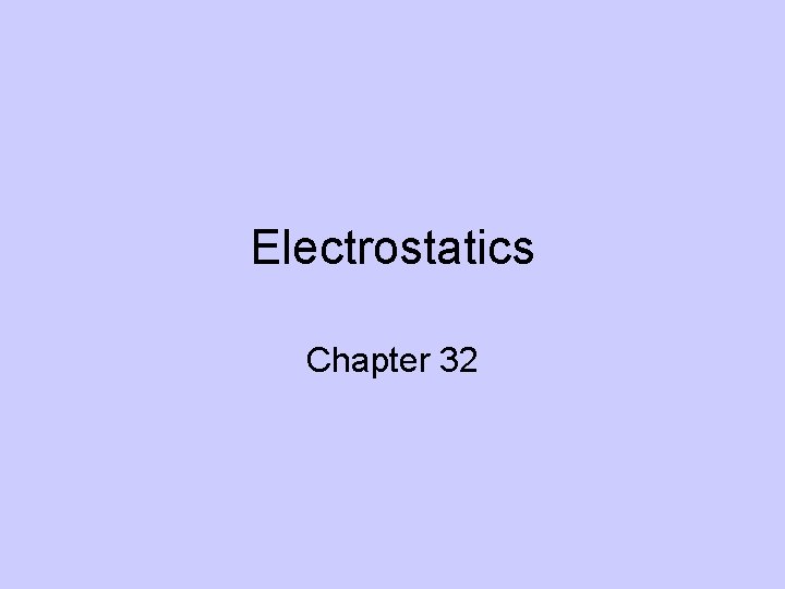 Electrostatics Chapter 32 