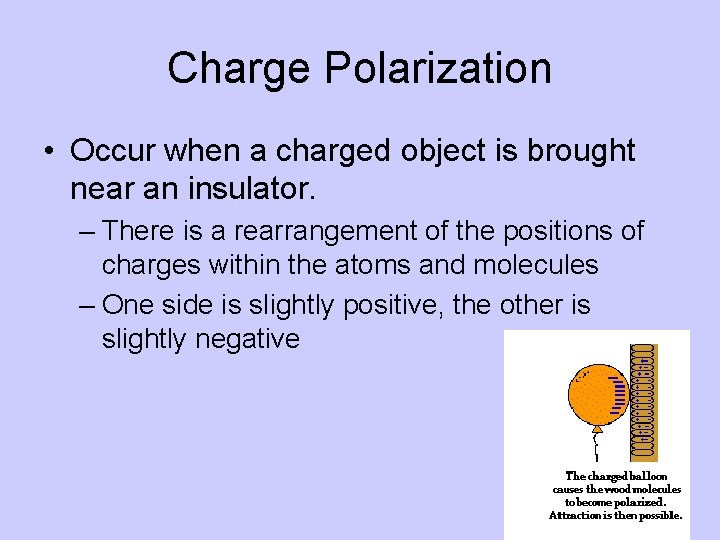 Charge Polarization • Occur when a charged object is brought near an insulator. –