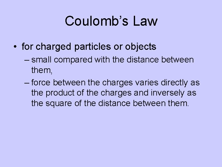 Coulomb’s Law • for charged particles or objects – small compared with the distance