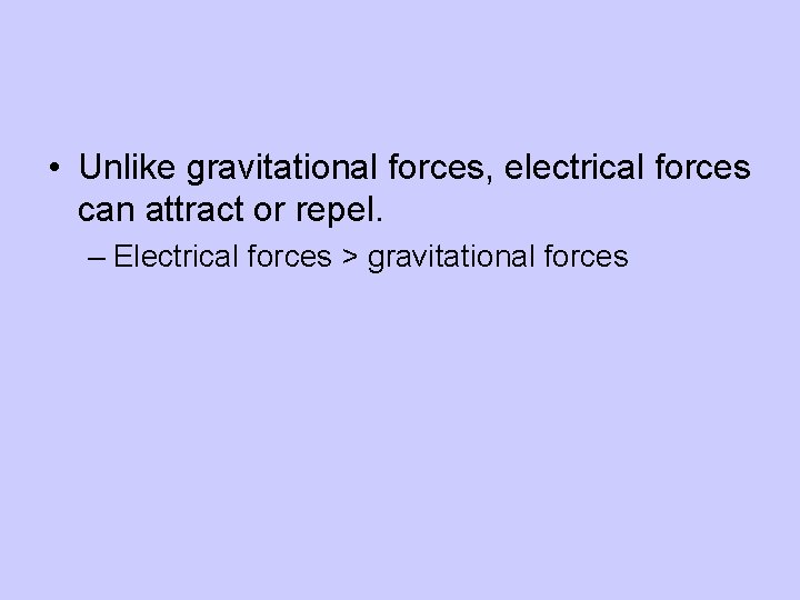  • Unlike gravitational forces, electrical forces can attract or repel. – Electrical forces