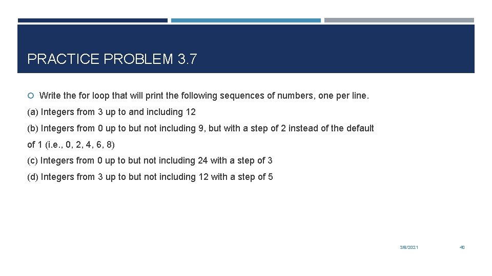 PRACTICE PROBLEM 3. 7 Write the for loop that will print the following sequences