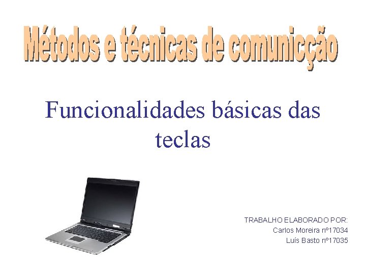 Funcionalidades básicas das teclas TRABALHO ELABORADO POR: Carlos Moreira nº 17034 Luís Basto nº