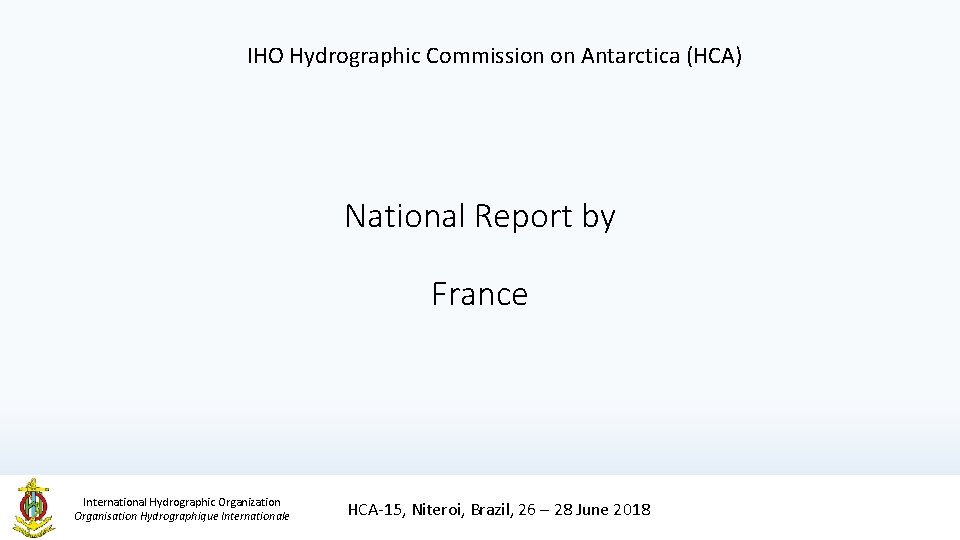 IHO Hydrographic Commission on Antarctica (HCA) National Report by France International Hydrographic Organization Organisation IHO Hydrographic Commission on Antarctica (HCA) National Report by France International Hydrographic Organization Organisation