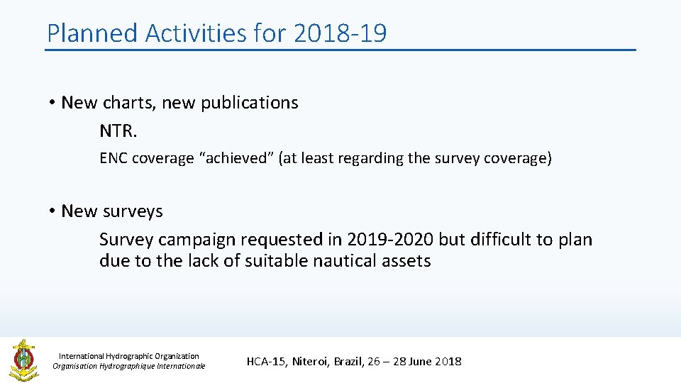 Planned Activities for 2018 -19 • New charts, new publications NTR. ENC coverage “achieved” Planned Activities for 2018 -19 • New charts, new publications NTR. ENC coverage “achieved”