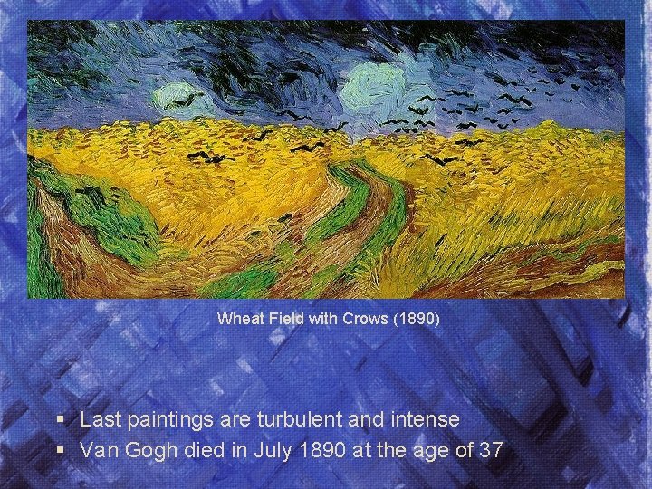 Wheat Field with Crows (1890) § Last paintings are turbulent and intense § Van