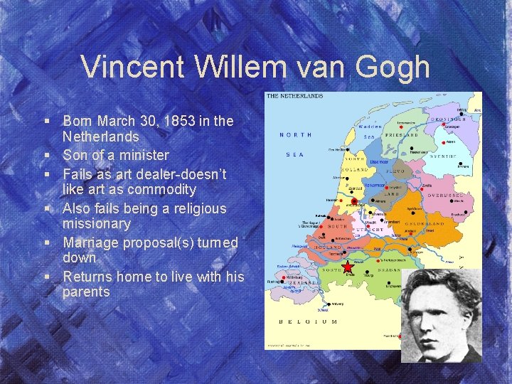 Vincent Willem van Gogh § Born March 30, 1853 in the Netherlands § Son