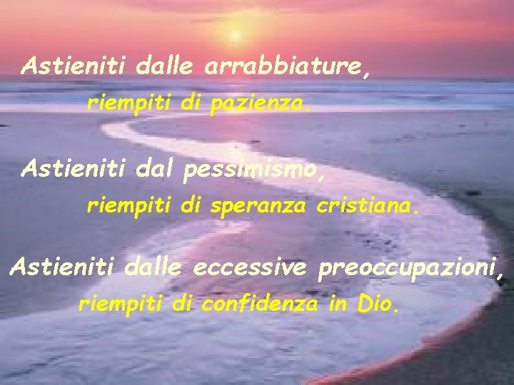 Astieniti dalle arrabbiature, riempiti di pazienza. Astieniti dal pessimismo, riempiti di speranza cristiana. Astieniti