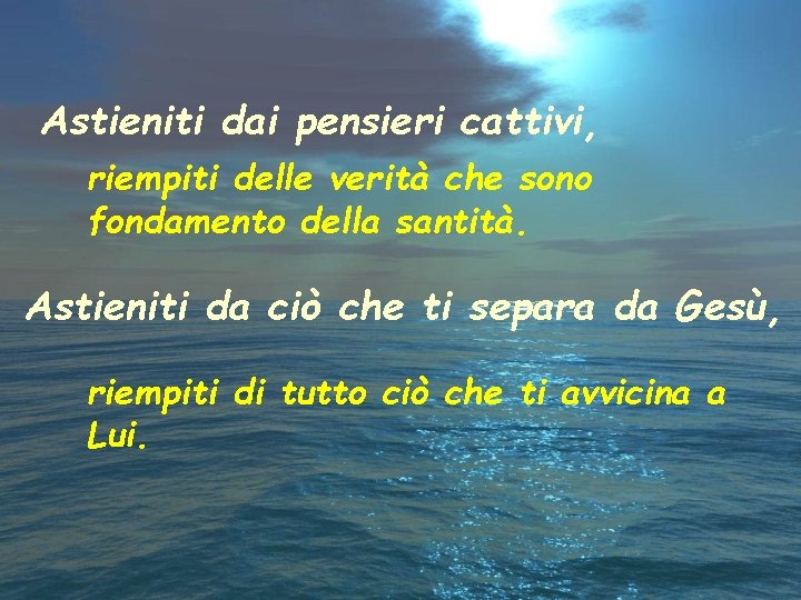 Astieniti dai pensieri cattivi, riempiti delle verità che sono fondamento della santità. Astieniti da