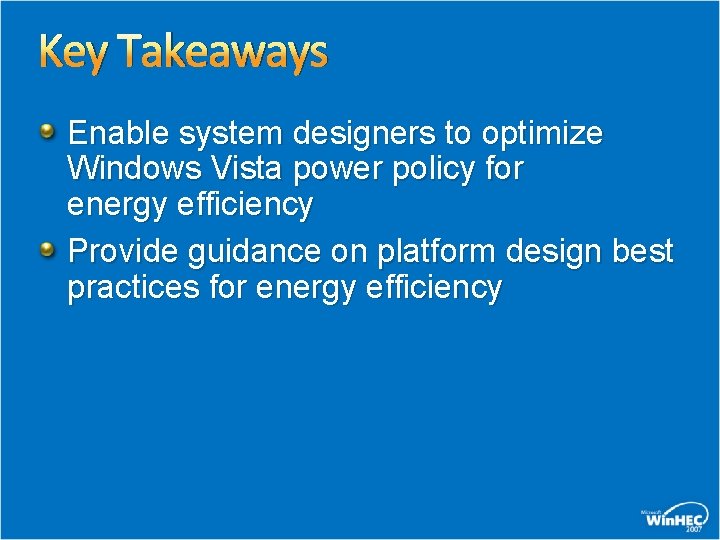 Key Takeaways Enable system designers to optimize Windows Vista power policy for energy efficiency Key Takeaways Enable system designers to optimize Windows Vista power policy for energy efficiency