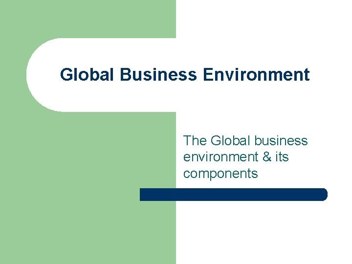 Global Business Environment The Global business environment & its components 