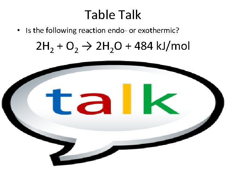Table Talk • Is the following reaction endo- or exothermic? 2 H 2 + Table Talk • Is the following reaction endo- or exothermic? 2 H 2 +