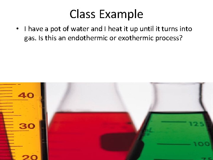 Class Example • I have a pot of water and I heat it up Class Example • I have a pot of water and I heat it up