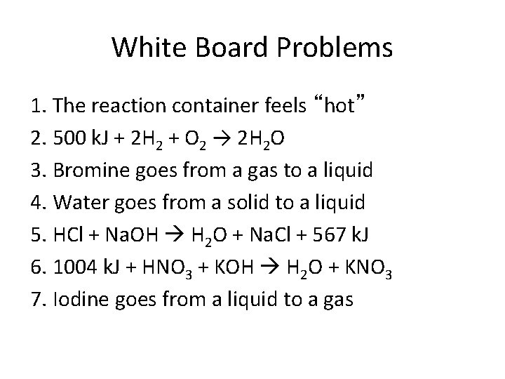 White Board Problems 1. The reaction container feels “hot” 2. 500 k. J + White Board Problems 1. The reaction container feels “hot” 2. 500 k. J +