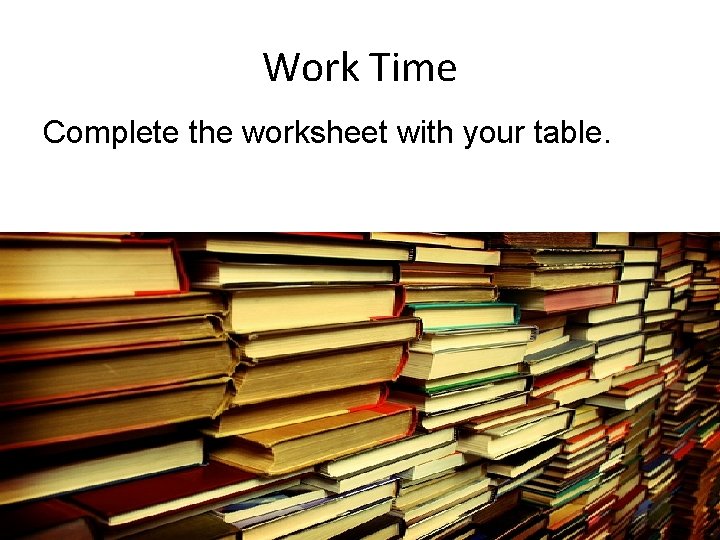 Work Time Complete the worksheet with your table. Work Time Complete the worksheet with your table.