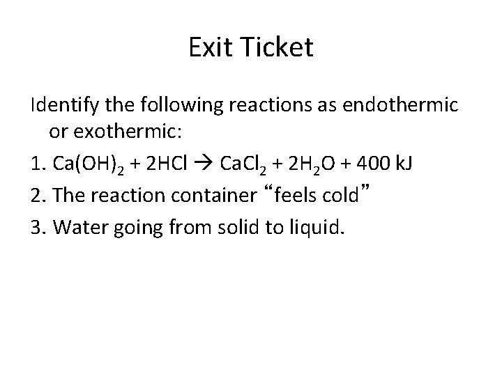 Exit Ticket Identify the following reactions as endothermic or exothermic: 1. Ca(OH)2 + 2 Exit Ticket Identify the following reactions as endothermic or exothermic: 1. Ca(OH)2 + 2